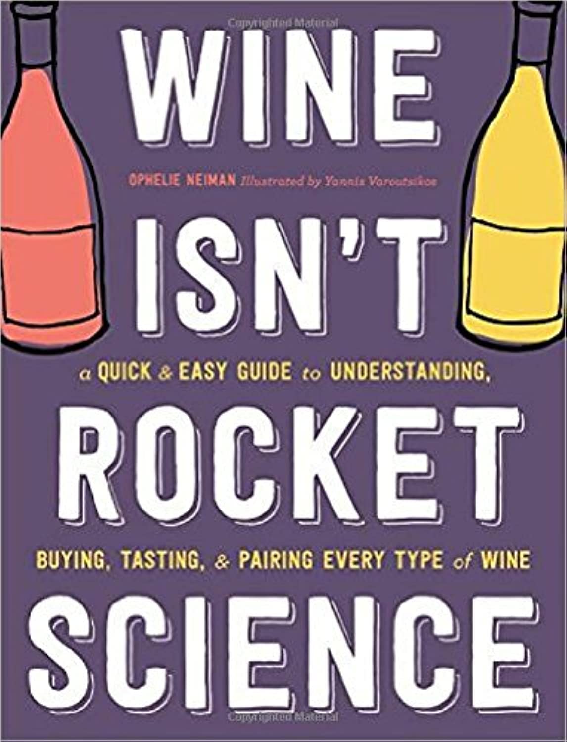 Wine Isn't Rocket Science: A Quick and Easy Guide to Understanding, Buying, Tasting, and Pairing Every Type of Wine,New