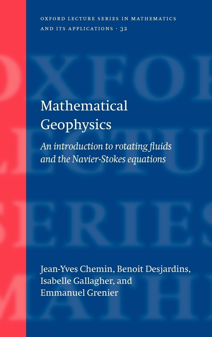 Mathematical Geophysics: An Introduction To Rotating Fluids And The Navierstokes Equations (Oxford Lecture Series In Mathematic
