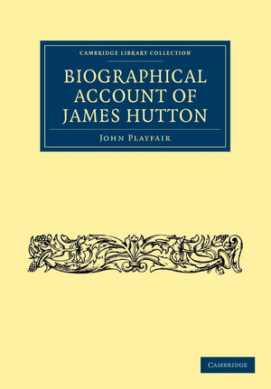 Biographical Account of James Hutton, M.D. F.R.S. Ed. (Cambridge Library Collection  Earth Science),Used