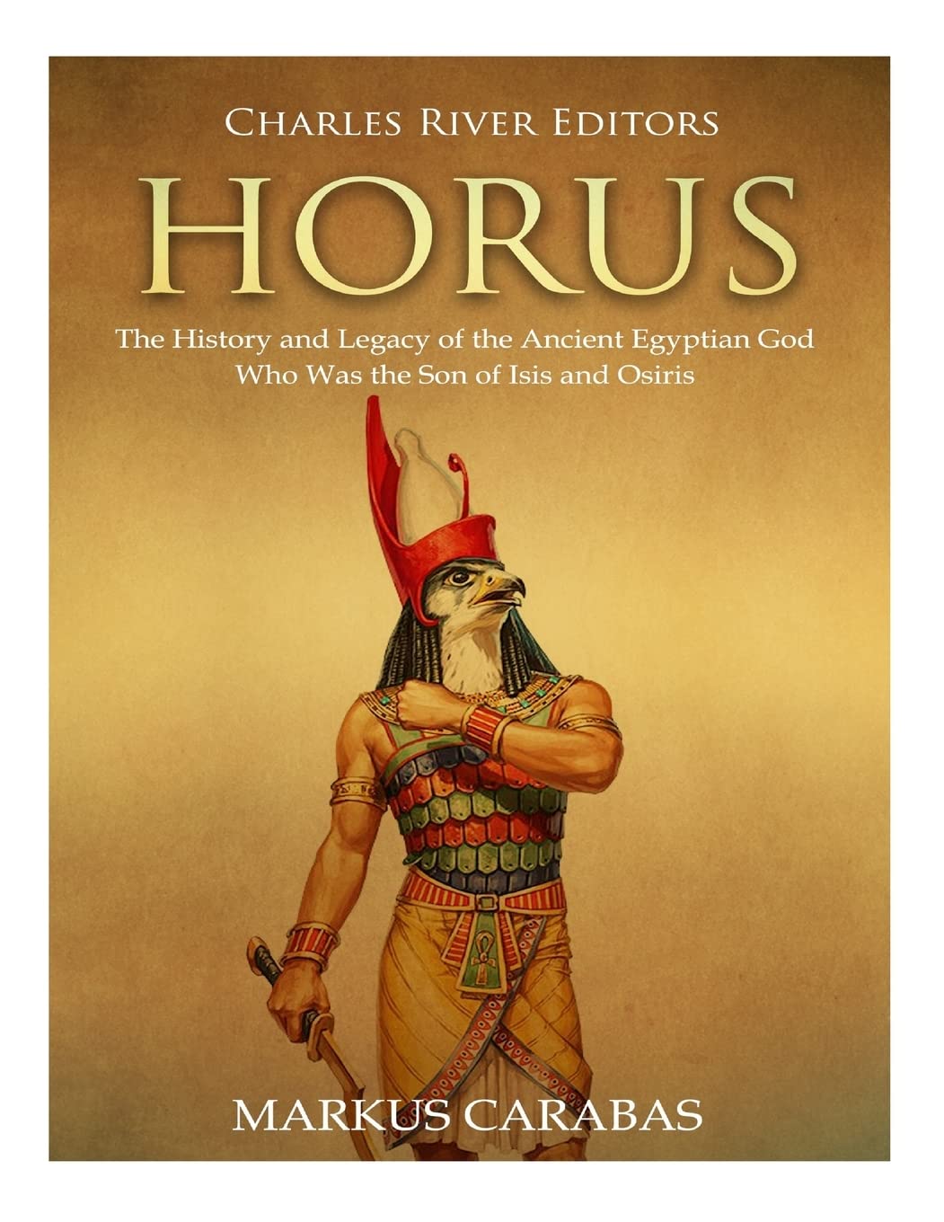 Horus: The History and Legacy of the Ancient Egyptian God Who Was the Son of Isis and Osiris,Used