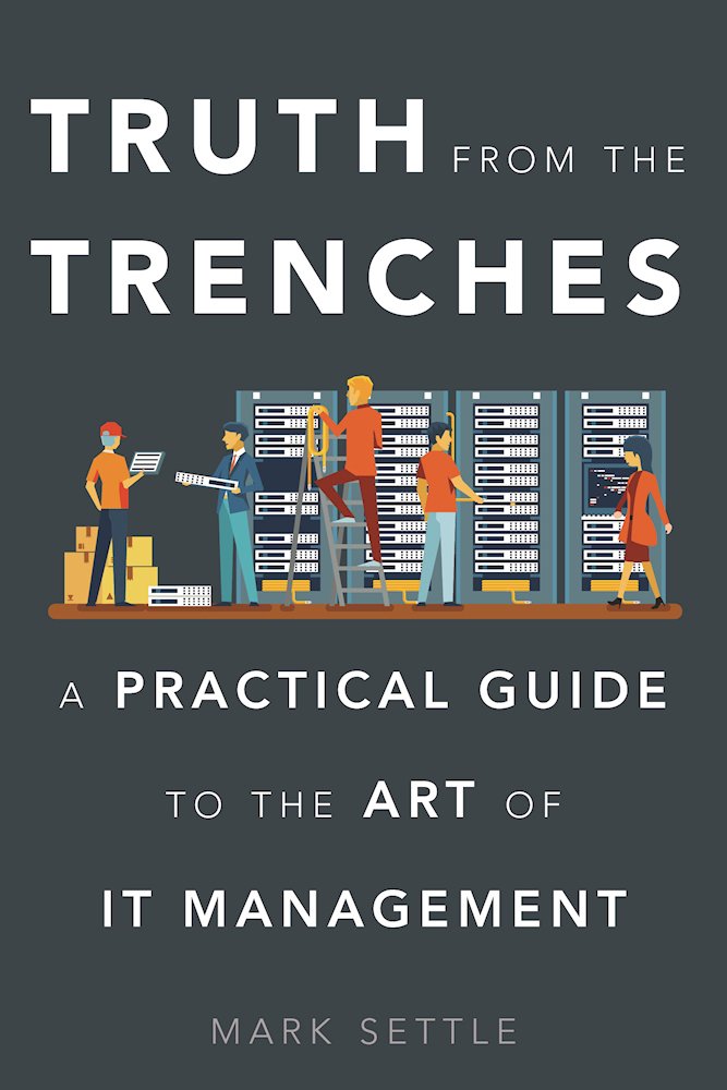 Truth from the Trenches: A Practical Guide to the Art of It Management,New
