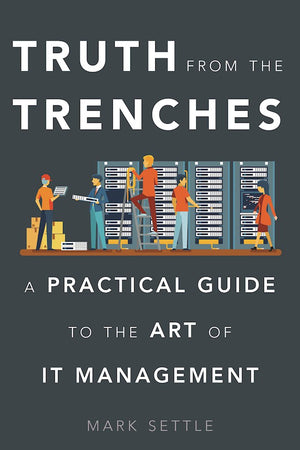 Truth from the Trenches: A Practical Guide to the Art of It Management,Used
