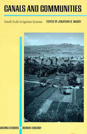 Canals And Communities: Smallscale Irrigation Systems (Arizona Studies In Human Ecology),New