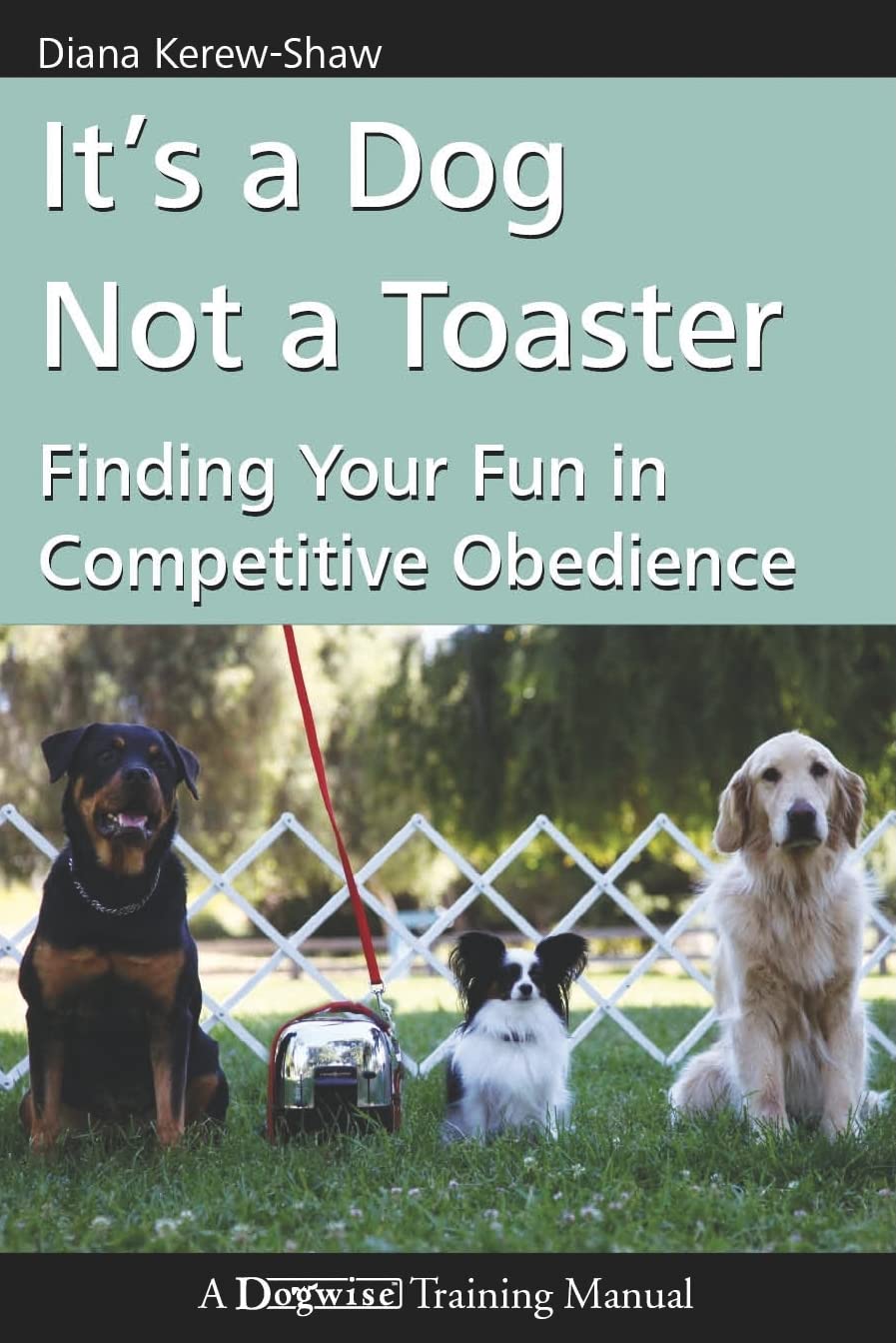 It'S A Dog Not A Toaster: Finding Your Fun In Competitive Obedience,New