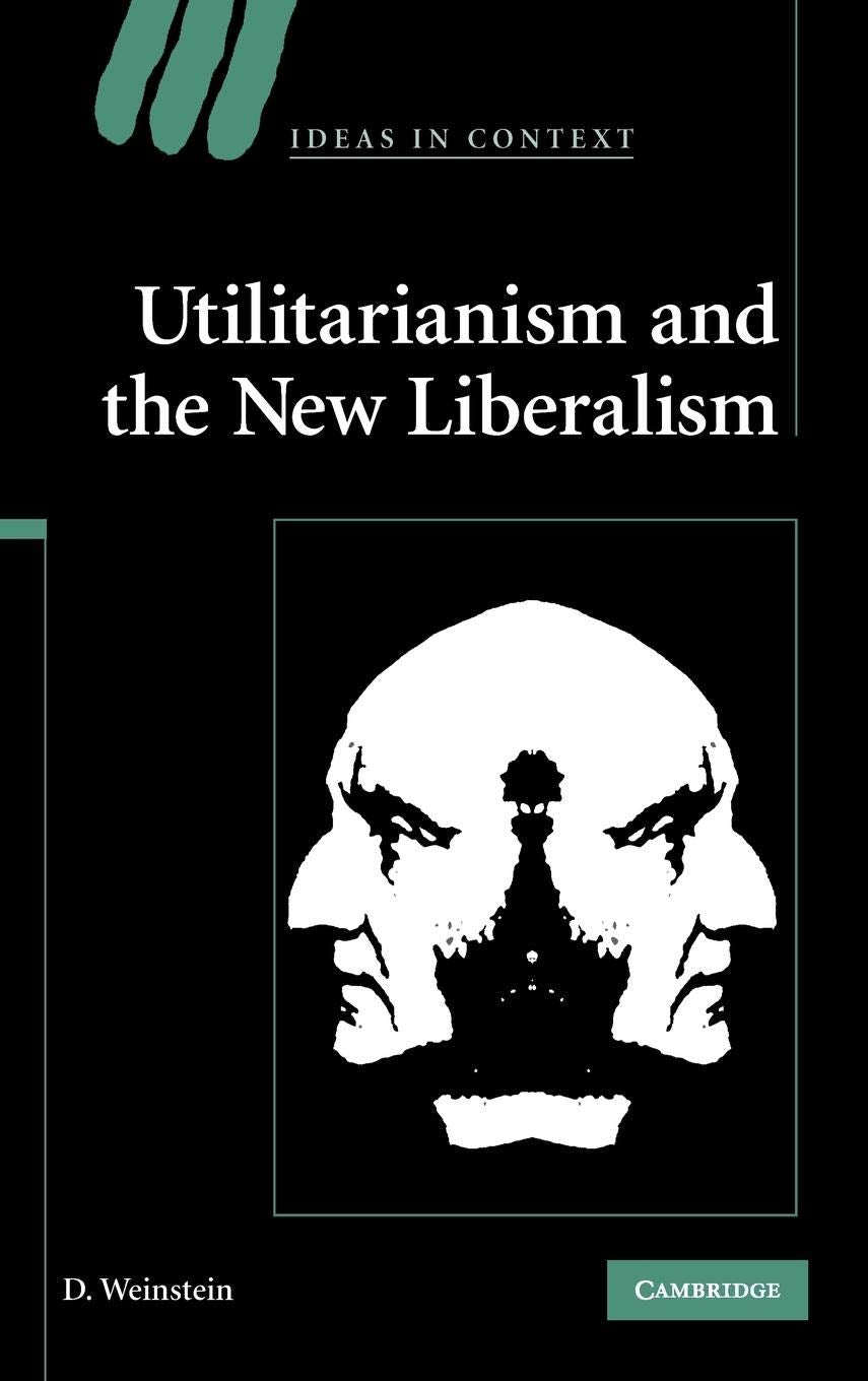 Utilitarianism and the New Liberalism (Ideas in Context, Series Number 83),Used