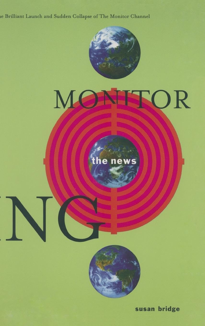 Monitoring the News: The Brilliant Launch and Sudden Collapse of the Monitor Channel: The Brilliant Launch and Sudden Collapse o,Used