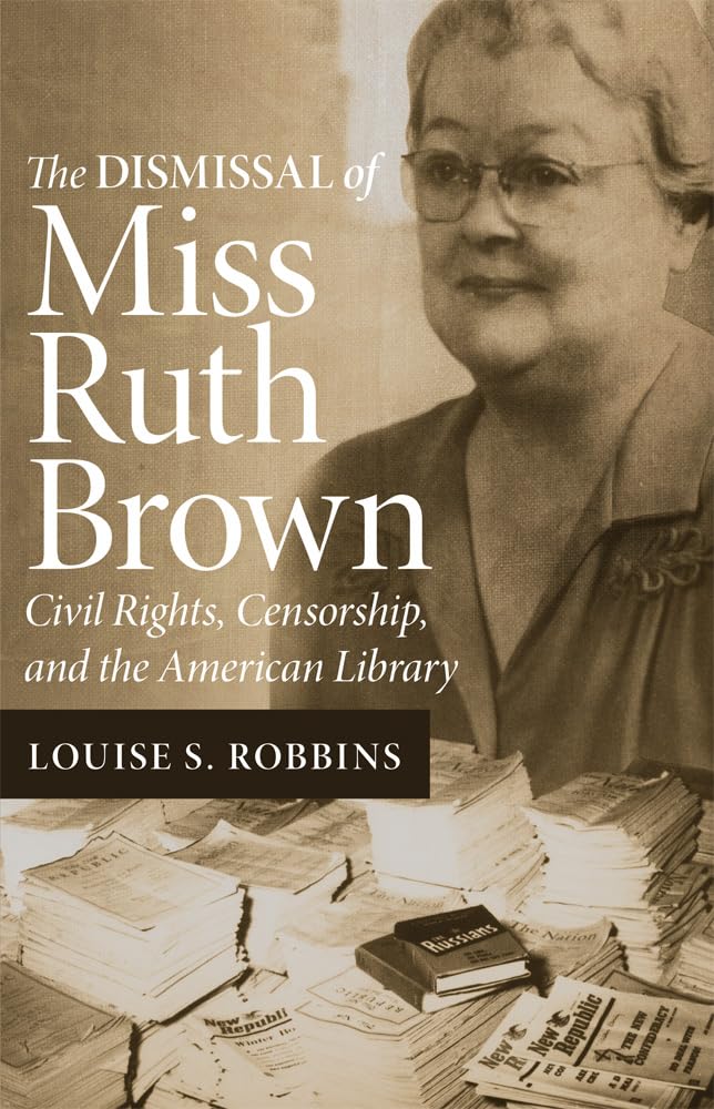 The Dismissal Of Miss Ruth Brown: Civil Rights, Censorship, And The American Library,New