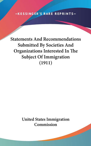 Statements And Recommendations Submitted By Societies And Organizations Interested In The Subject Of Immigration (1911),New
