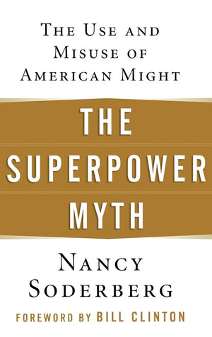 The Superpower Myth: The Use And Misuse Of American Might
