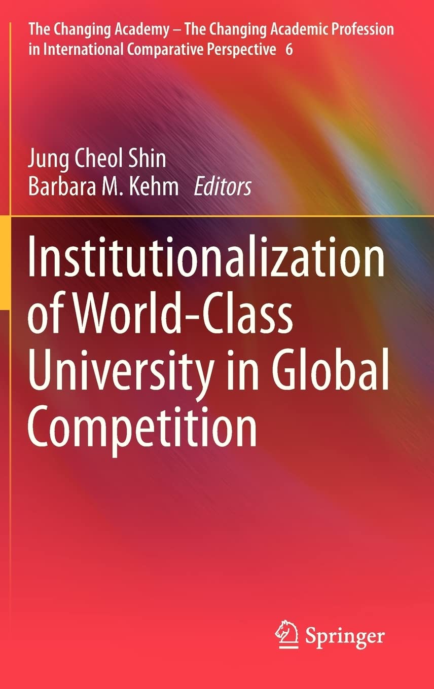 Institutionalization of WorldClass University in Global Competition (The Changing Academy  The Changing Academic Profession in,New