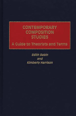 Contemporary Composition Studies: A Guide to Theorists and Terms,New