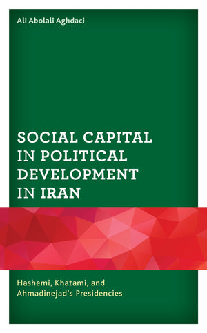 Social Capital in Political Development in Iran: Hashemi, Khatami, and Ahmadinejad's Presidencies,Used