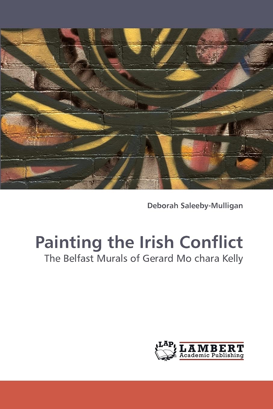 Painting the Irish Conflict: The Belfast Murals of Gerard Mo chara Kelly,Used