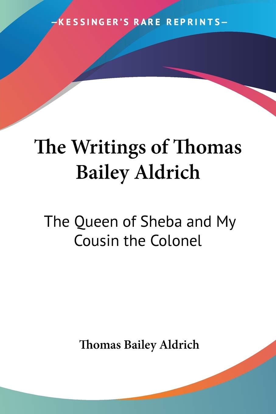 The Writings of Thomas Bailey Aldrich: The Queen of Sheba and My Cousin the Colonel,Used