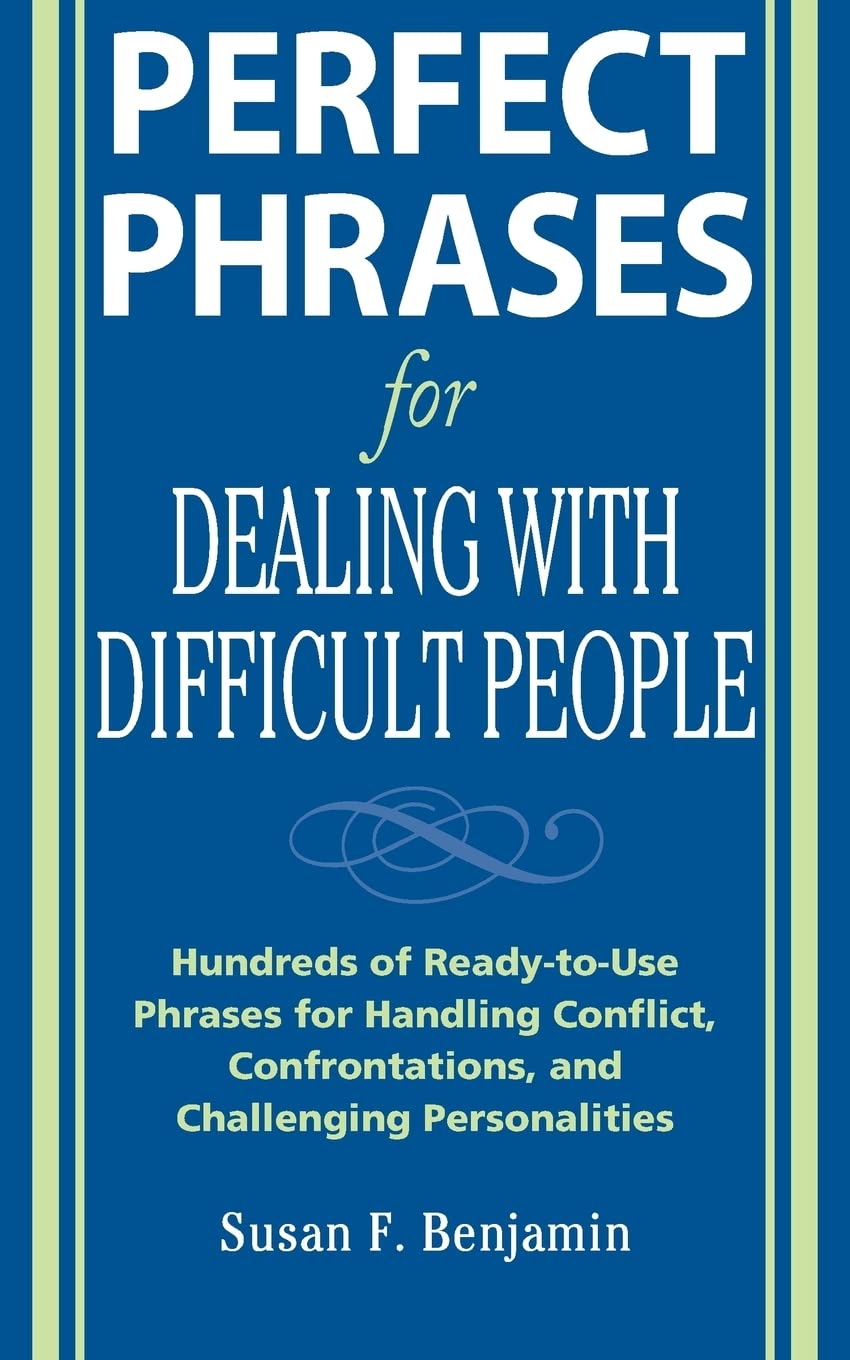 Perfect Phrases For Dealing With Difficult People: Hundreds Of Readytouse Phrases For Handling Conflict, Confrontations And Ch,New