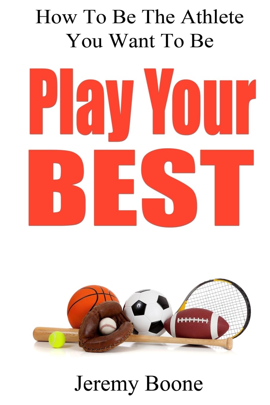 Play Your Best: How To Be The Athlete You Want To Be,Used