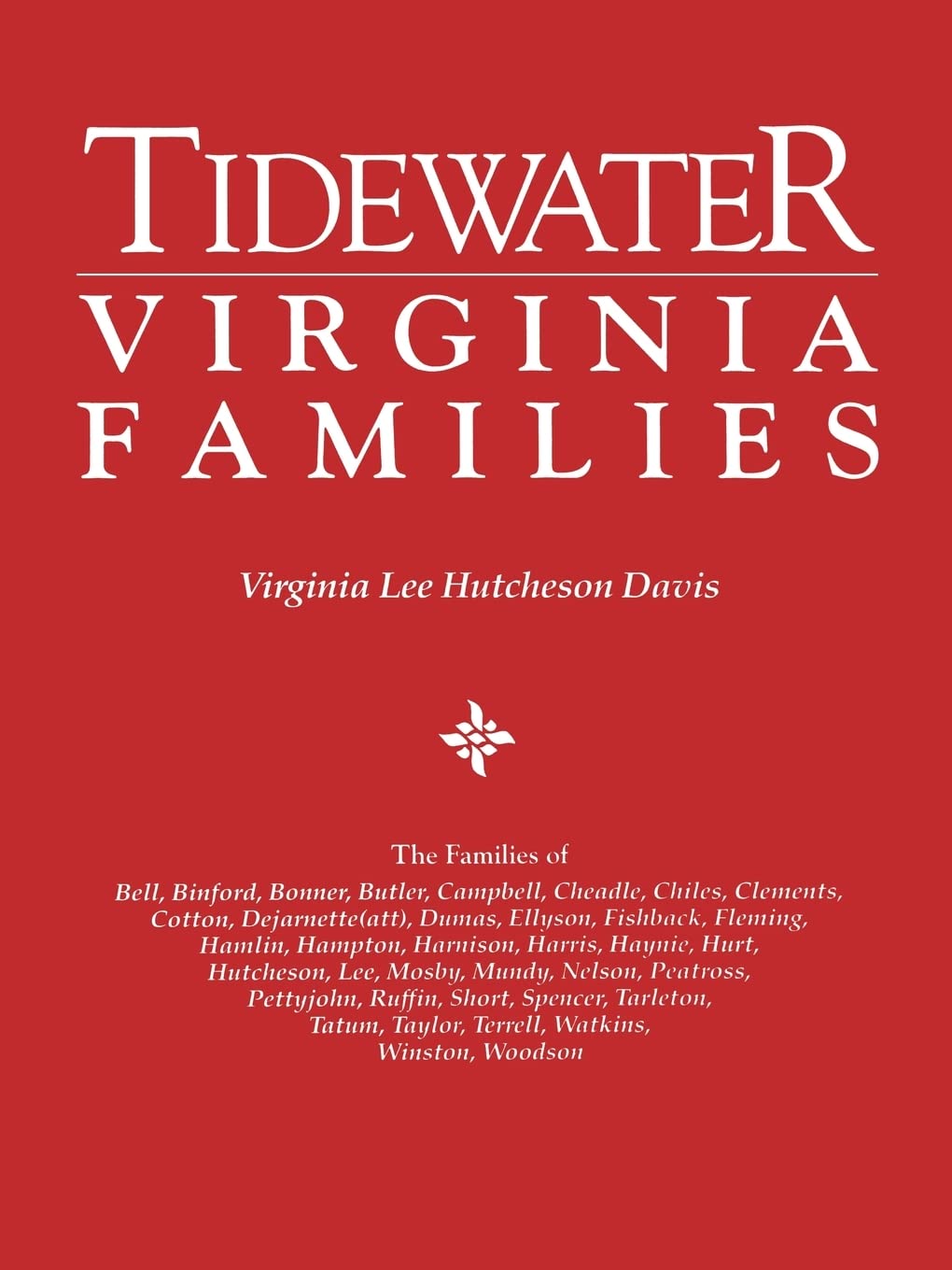 Tidewater Virginia Families. The Families Of Bell, Binford, Bonner, Butler, Campbell, Cheadle, Chiles, Clements, Cotton, Dejarne,Used