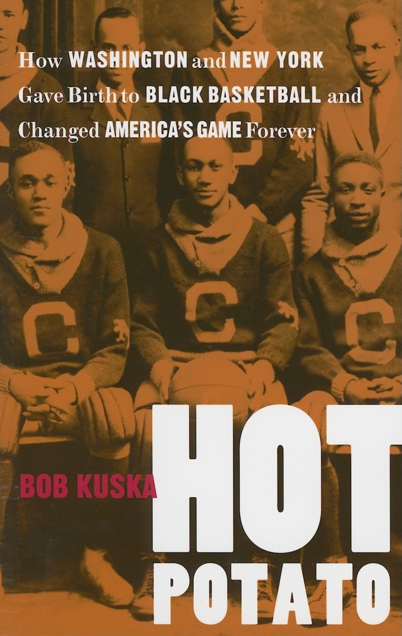 Hot Potato: How Washington And New York Gave Birth To Black Basketball And Changed America'S Game Forever,New