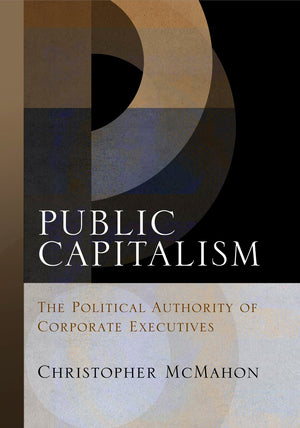 Public Capitalism: The Political Authority of Corporate Executives (Haney Foundation Series),Used