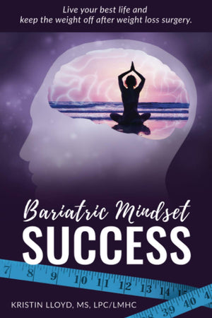 Bariatric Mindset Success: Live Your Best Life and Keep The Weight Off After Weight Loss Surgery,New