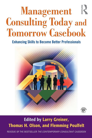 Management Consulting Today and Tomorrow Casebook: Enhancing Skills to Become Better Professionals,New