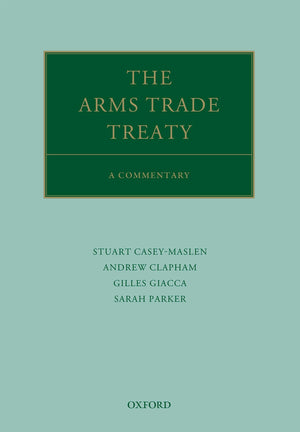 The Arms Trade Treaty: A Commentary (Oxford Commentaries On International Law),New