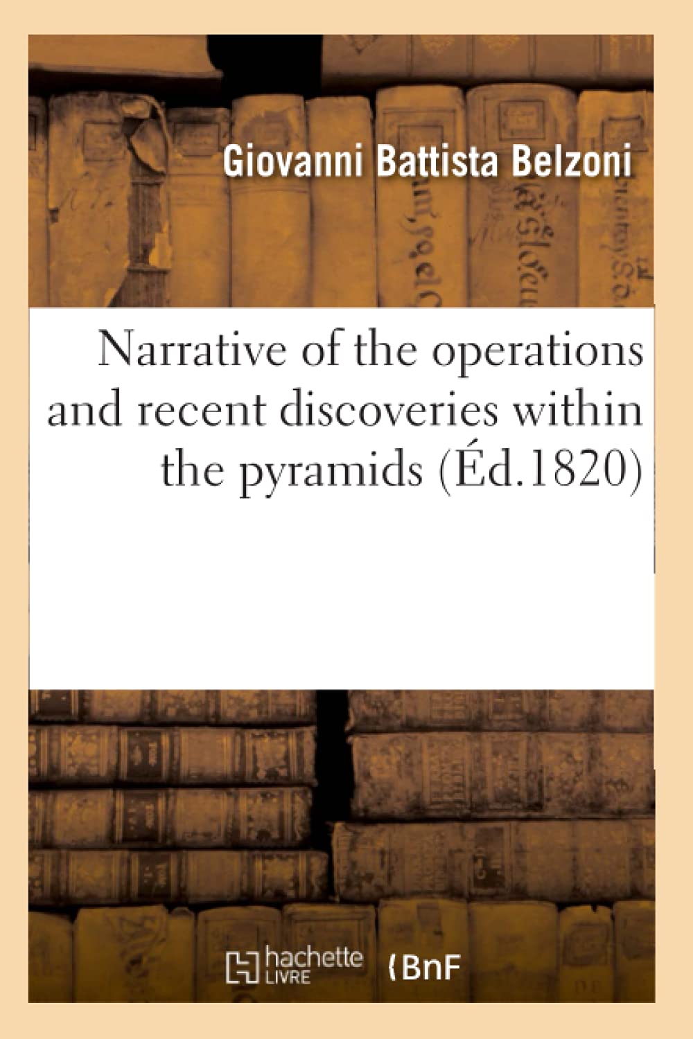 Narrative Of The Operations And Recent Discoveries Within The Pyramids (D.1820) (Histoire) (French Edition),New