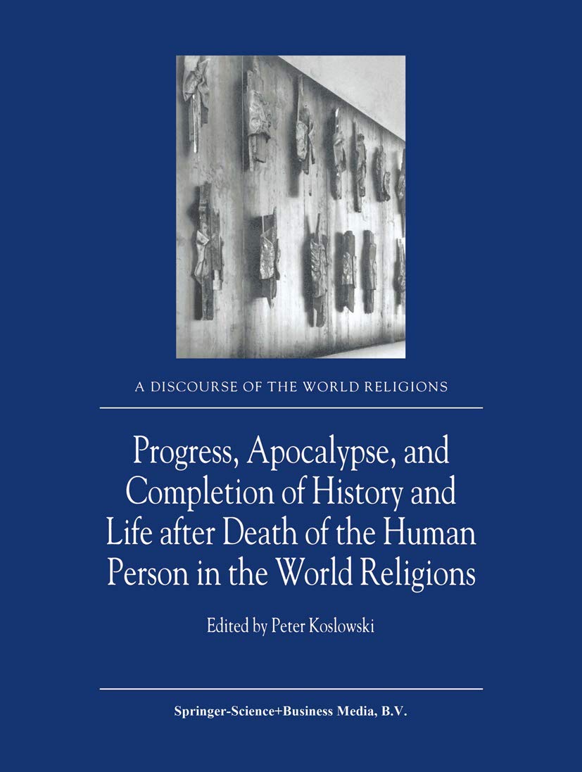 Progress, Apocalypse, and Completion of History and Life after Death of the Human Person in the World Religions (A Discourse of ,Used