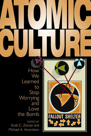 Atomic Culture: How We Learned to Stop Worrying and Love the Bomb (Atomic History & Culture),Used