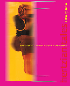Hertzian Tales: Electronic Products, Aesthetic Experience, And Critical Design (Mit Press)