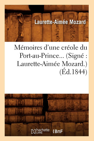Mmoires D'Une Crole Du Portauprince (Sign Lauretteaime Mozard) (D.1844) (Histoire) (French Edition),New