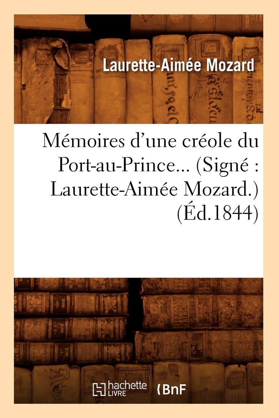 Mmoires D'Une Crole Du Portauprince (Sign Lauretteaime Mozard) (D.1844) (Histoire) (French Edition),New