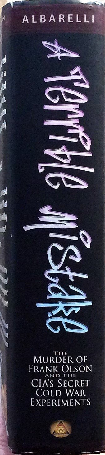 A Terrible Mistake: The Murder Of Frank Olson And The Cia'S Secret Cold War Experiments