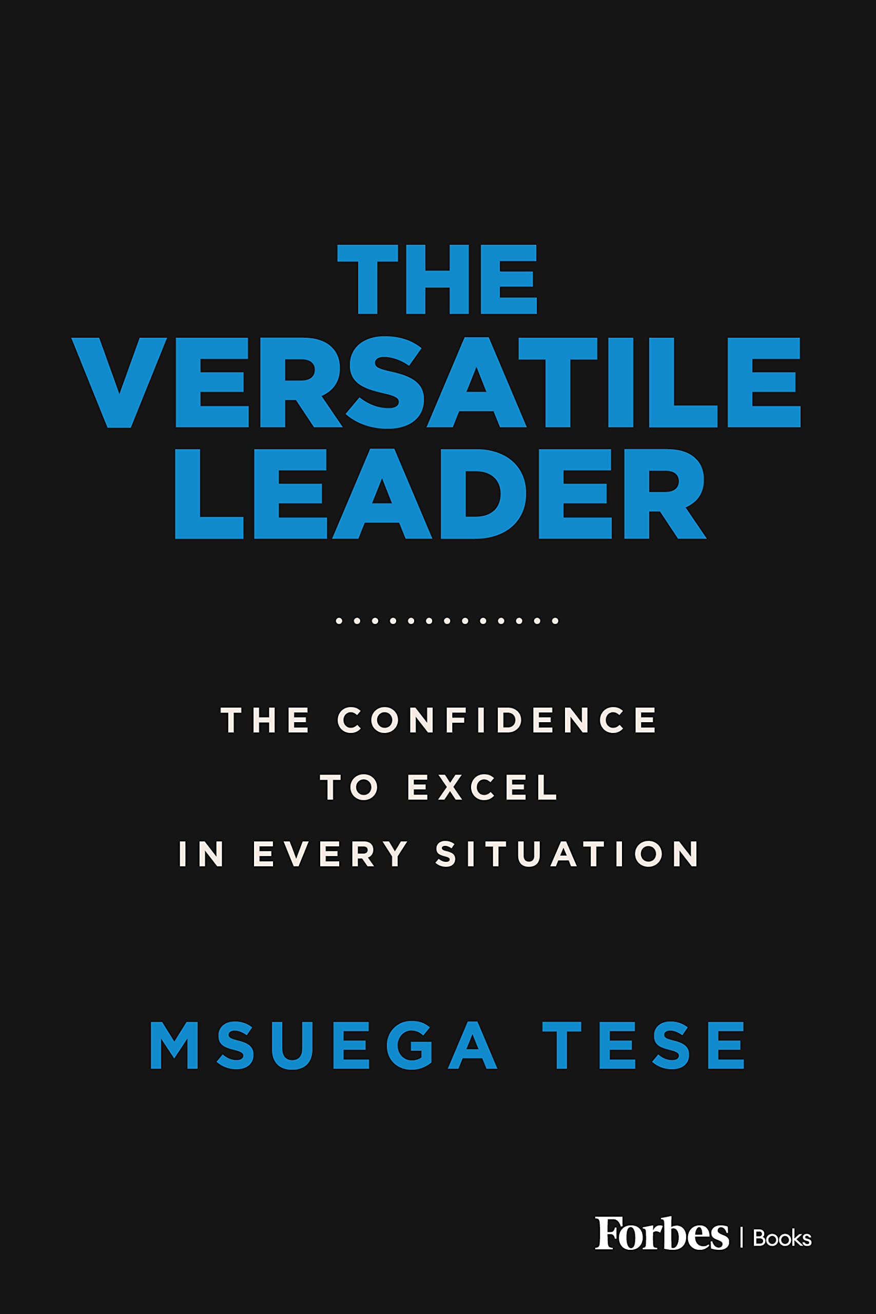 The Versatile Leader: The Confidence To Excel In Every Situation,Used