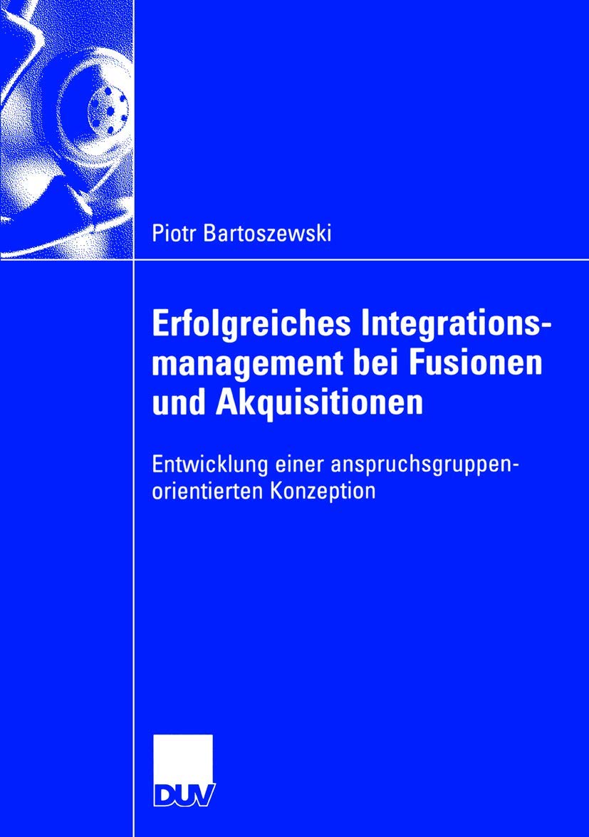 Erfolgreiches Integrationsmanagement bei Fusionen und Akquisitionen: Entwicklung einer anspruchsgruppenorientierten Konzeption (,Used