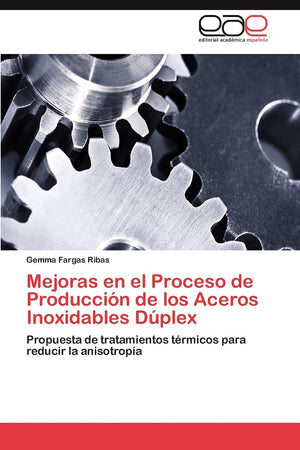 Mejoras en el Proceso de Produccin de los Aceros Inoxidables Dplex: Propuesta de tratamientos trmicos para reducir la anis,Used