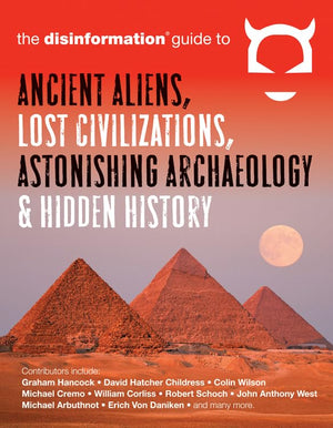 The Disinformation Guide to Ancient Aliens, Lost Civilizations, Astonishing Archaeology and Hidden History,New