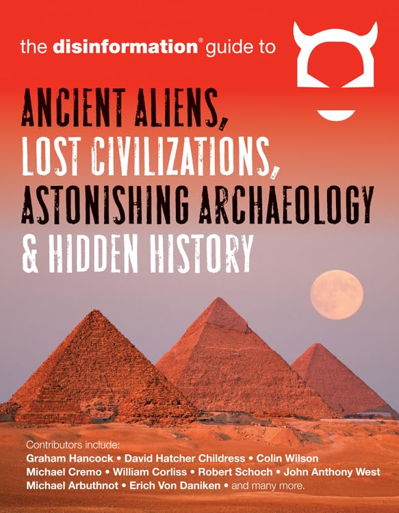 The Disinformation Guide to Ancient Aliens, Lost Civilizations, Astonishing Archaeology and Hidden History,New