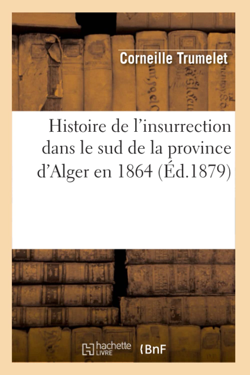 Histoire De L'Insurrection Dans Le Sud De La Province D'Alger En 1864 (D.1879) (French Edition),New