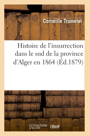 Histoire De L'Insurrection Dans Le Sud De La Province D'Alger En 1864 (D.1879) (French Edition),New