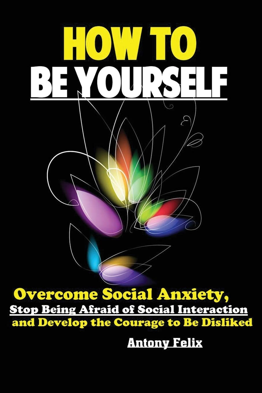How To Be Yourself: Overcome Social Anxiety, Stop Being Afraid of Social Interaction and Develop the Courage to Be Disliked,Used