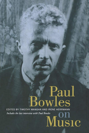 Paul Bowles On Music: Includes The Last Interview With Paul Bowles,New