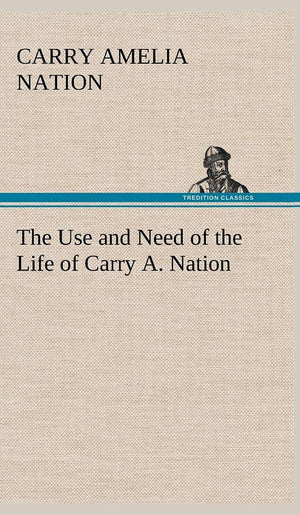 The Use and Need of the Life of Carry A. Nation,Used