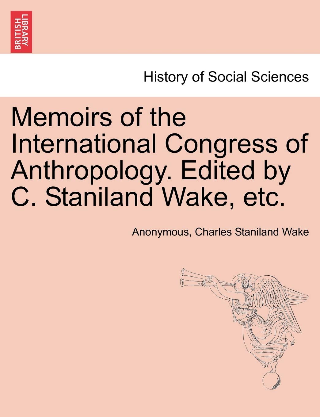 Memoirs of the International Congress of Anthropology. Edited by C. Staniland Wake, Etc.,Used