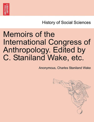 Memoirs of the International Congress of Anthropology. Edited by C. Staniland Wake, Etc.,Used