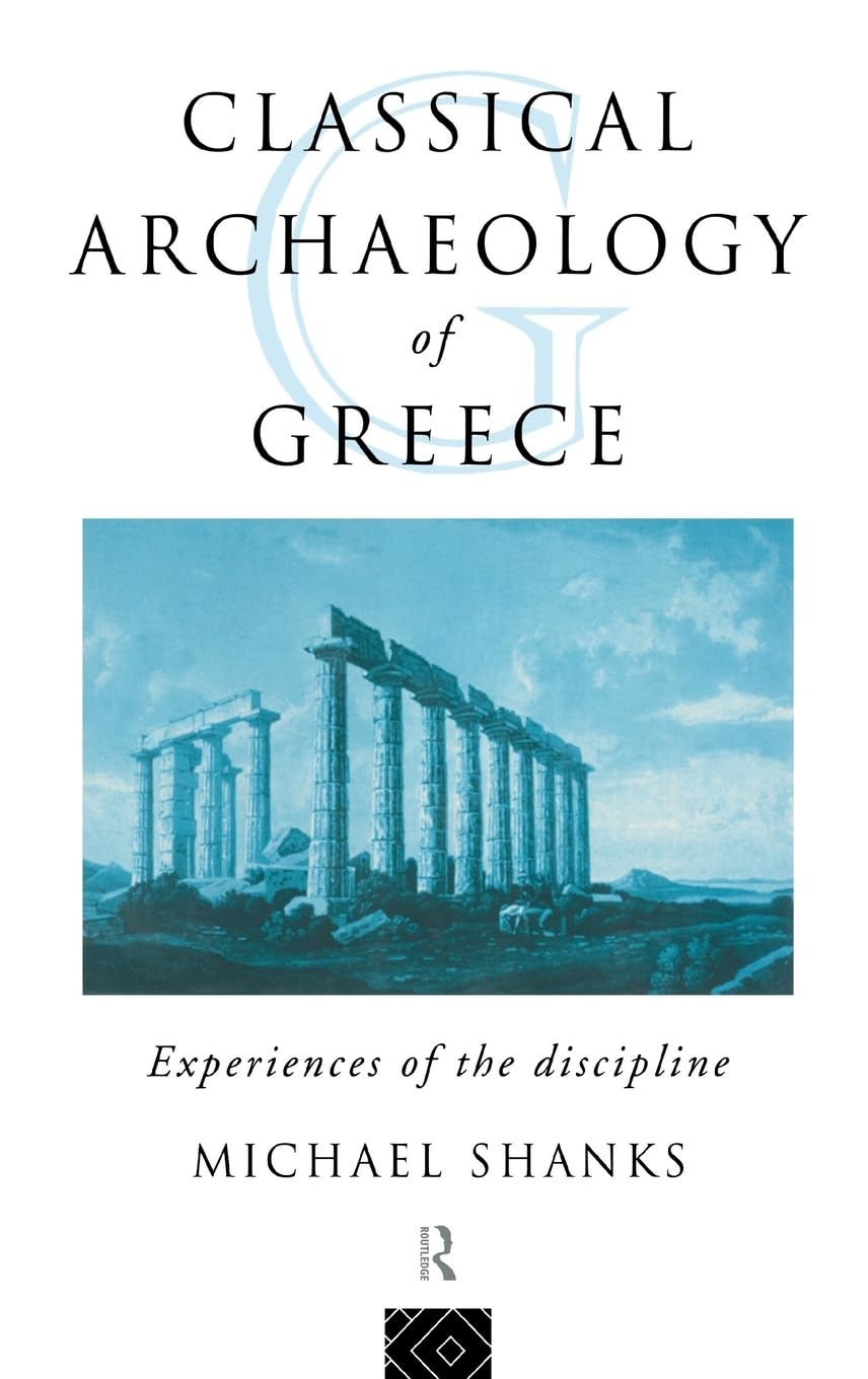 Classical Archaeology Of Greece: Experiences Of The Discipline (The Experience Of Archaeology)