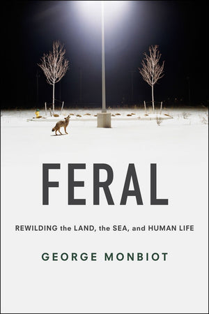 Feral: Rewilding the Land, the Sea, and Human Life,Used