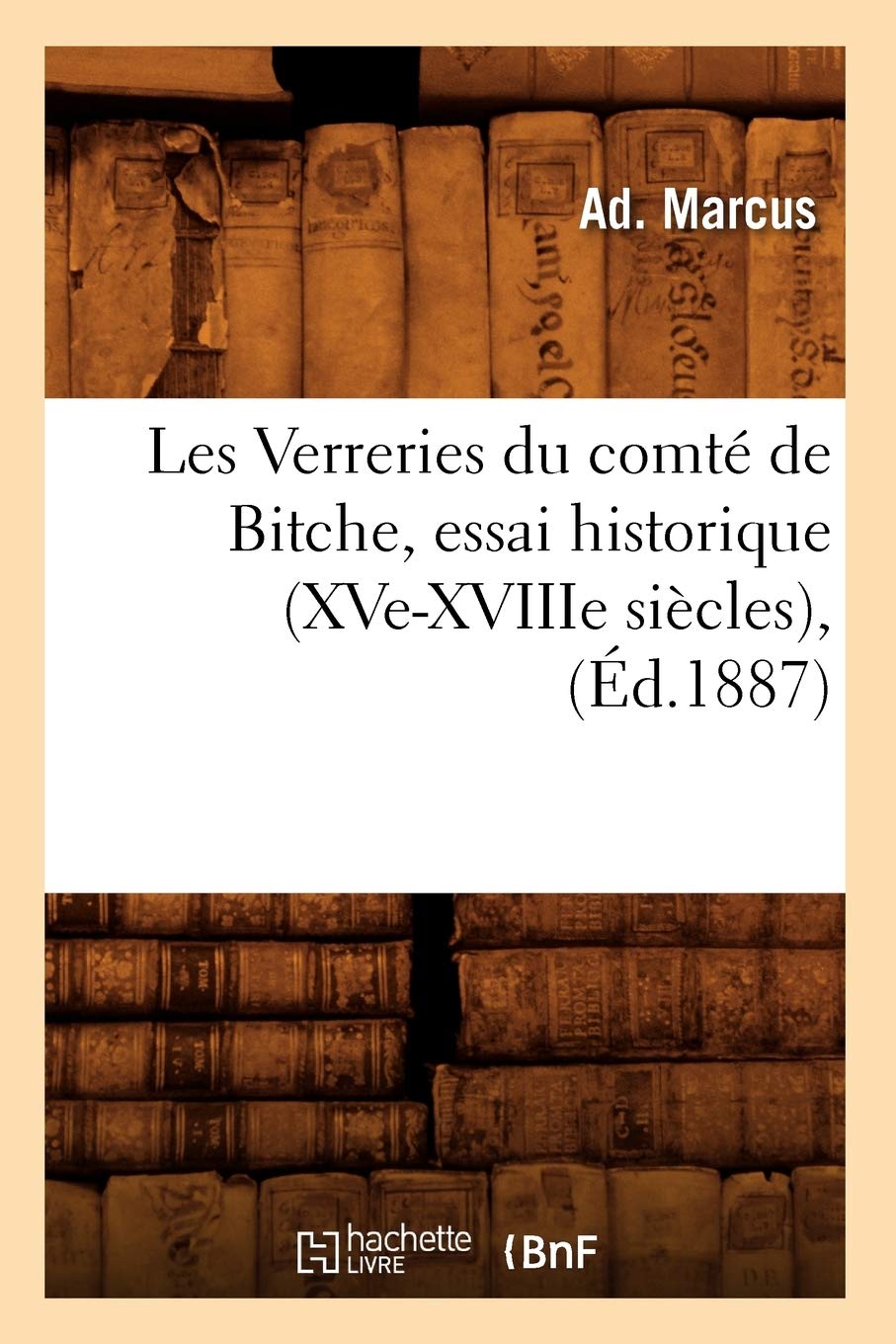 Les Verreries Du Comt De Bitche, Essai Historique (Xvexviiie Sicles), (D.1887) (Savoirs Et Traditions) (French Edition),Used
