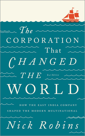 The Corporation That Changed the World: How the East India Company Shaped the Modern Multinational,New