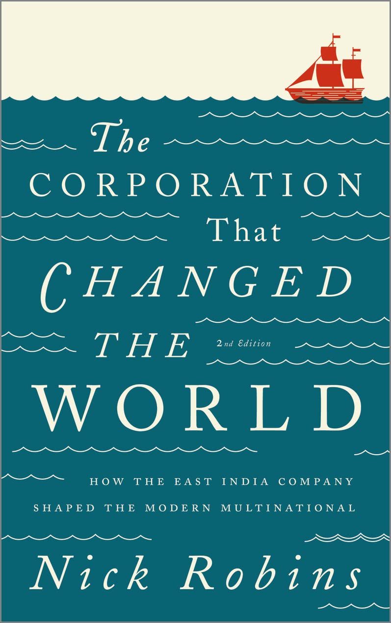 The Corporation That Changed The World: How The East India Company Shaped The Modern Multinational